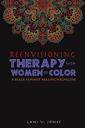 Reeinvisioning Therapy with Women of Color: A Black Feminist Healing Perspective