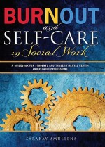 Burnout and Self-Care in Social Work: A Guidebook for Students and Those in Mental Health Related Professions