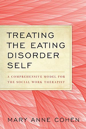 Treating the Eating Disorder Self: A Comprehensive Model for the Social Work Therapist